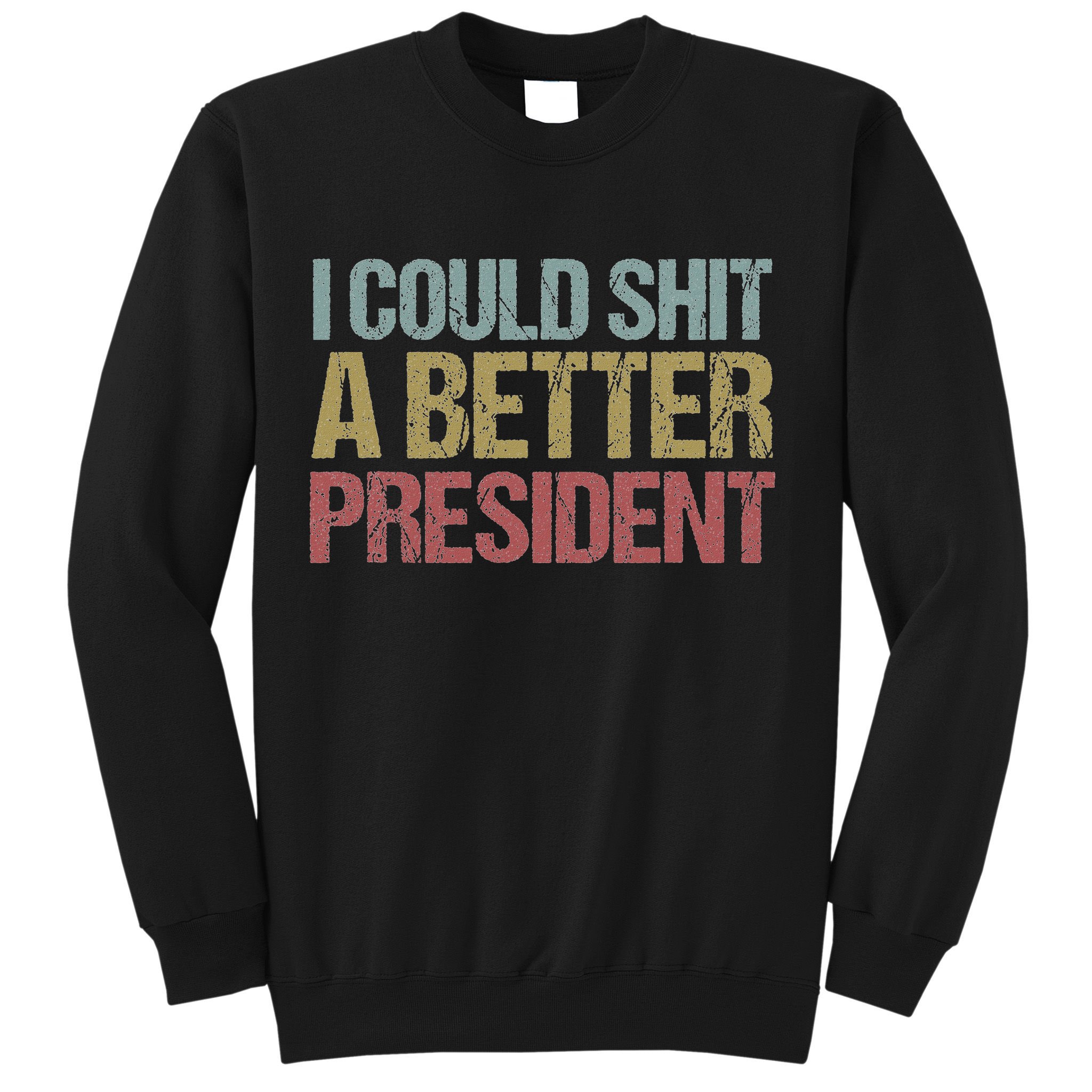I Could Shit A Better President Funny Anti Trump Protest Sweatshirt