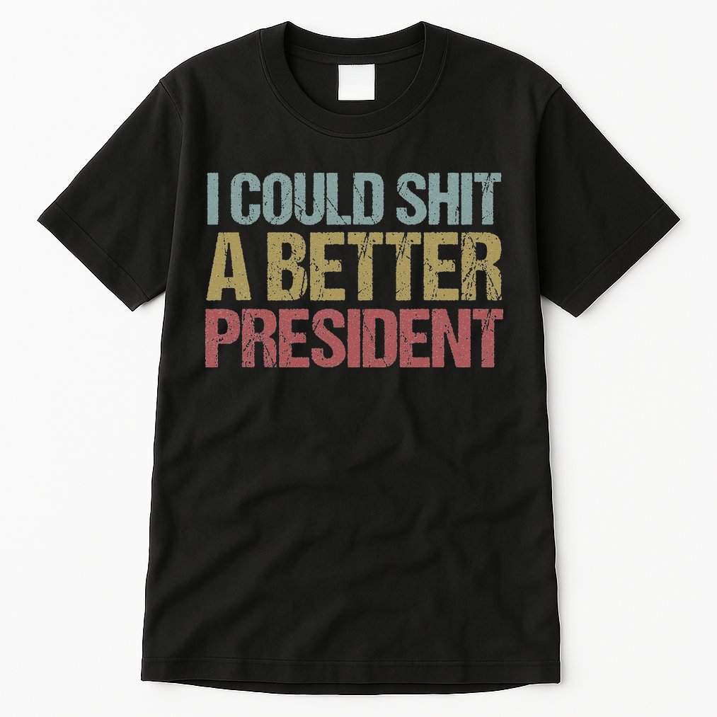 I Could Shit A Better President Funny Anti Trump Protest Tall T-Shirt