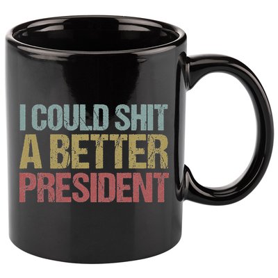 I Could Shit A Better President Funny Anti Trump Protest 11oz C Handle Ceramic Mug