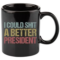 I Could Shit A Better President Funny Anti Trump Protest 11oz C Handle Ceramic Mug