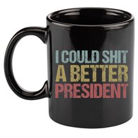 I Could Shit A Better President Funny Anti Trump Protest 11oz C Handle Ceramic Mug