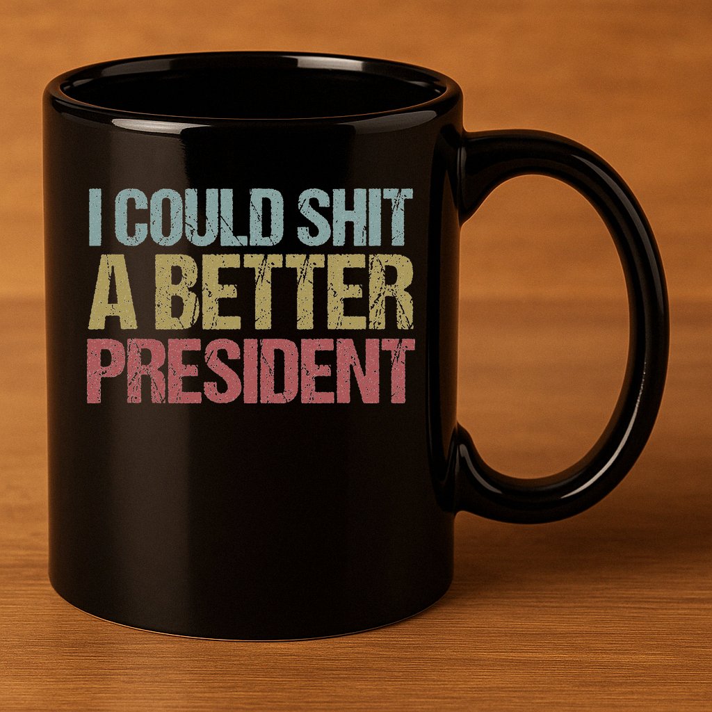 I Could Shit A Better President Funny Anti Trump Protest 11oz C Handle Ceramic Mug