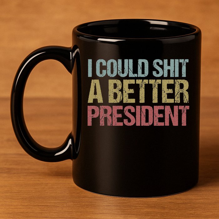 I Could Shit A Better President Funny Anti Trump Protest 11oz C Handle Ceramic Mug