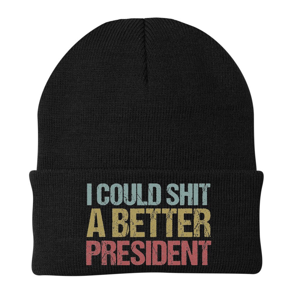 I Could Shit A Better President Funny Anti Trump Protest Beanie