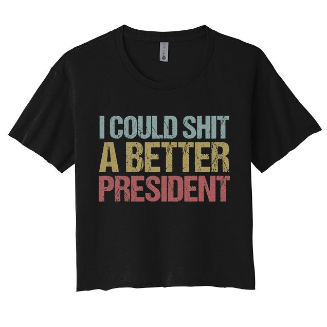 I Could Shit A Better President Funny Anti Trump Protest Crop Top