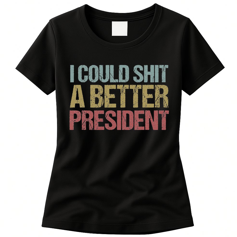 I Could Shit A Better President Funny Anti Trump Protest Womens T-Shirt