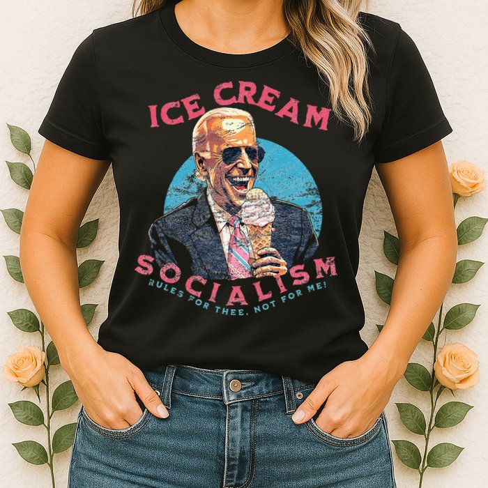 Ice Cream Socialism Rules for Thee Not for Me Joe Biden Womens T-Shirt