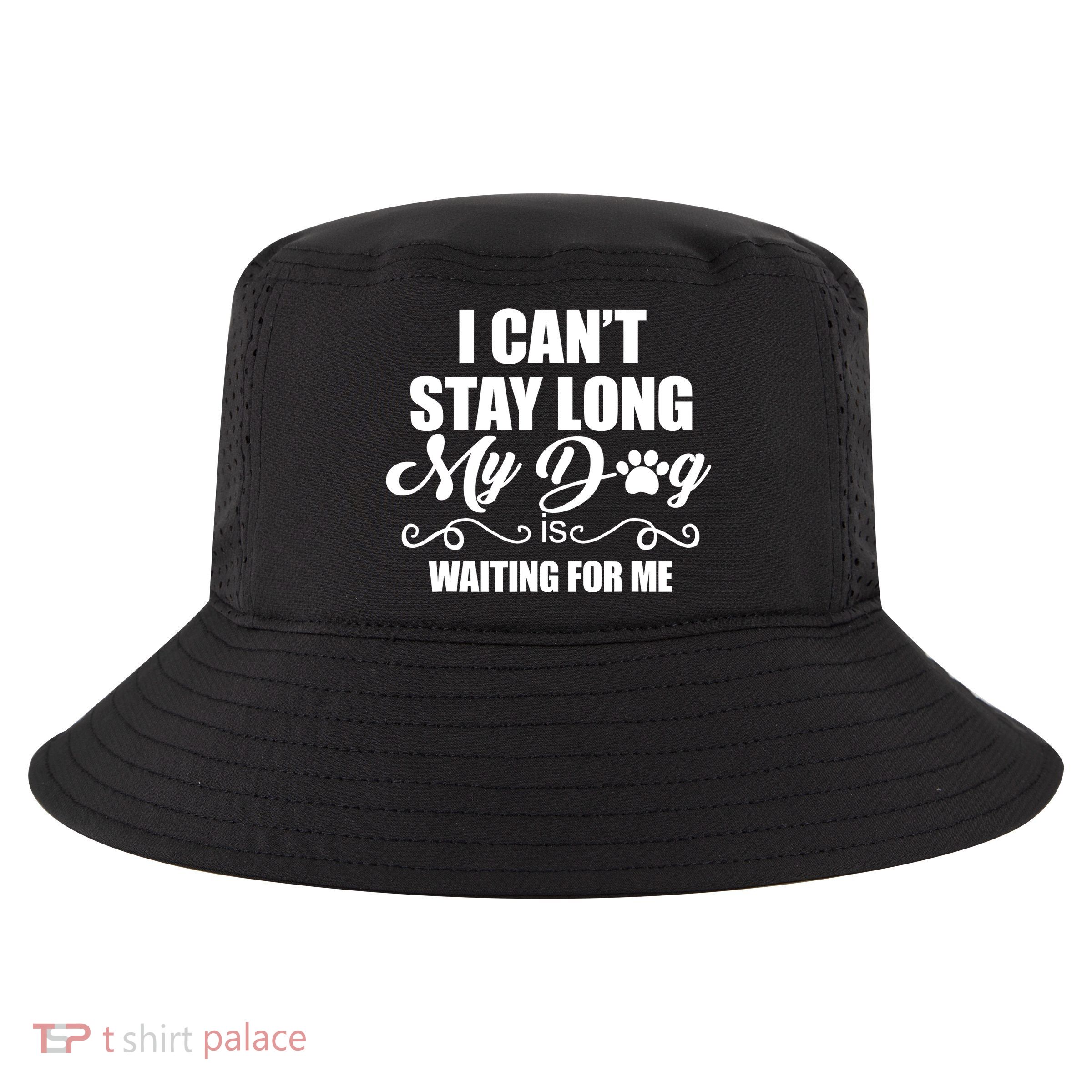 I CanT Stay Long My Dog Is Waiting For Me Funny Dog Lover Cool Comfort Performance Bucket Hat