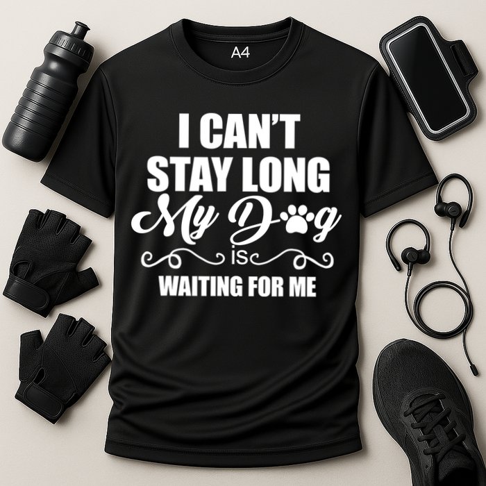 I CanT Stay Long My Dog Is Waiting For Me Funny Dog Lover Cooling Performance Crew T-Shirt