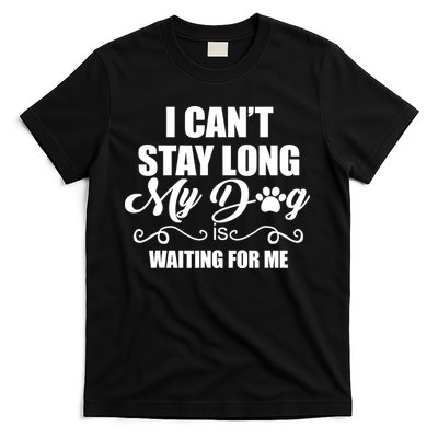 I CanT Stay Long My Dog Is Waiting For Me Funny Dog Lover T-Shirt