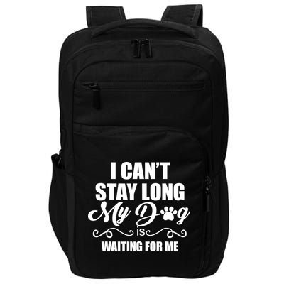 I CanT Stay Long My Dog Is Waiting For Me Funny Dog Lover Impact Tech Backpack