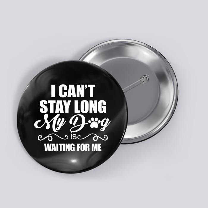 I CanT Stay Long My Dog Is Waiting For Me Funny Dog Lover Button