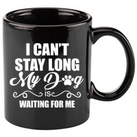 I CanT Stay Long My Dog Is Waiting For Me Funny Dog Lover 11oz C Handle Ceramic Mug