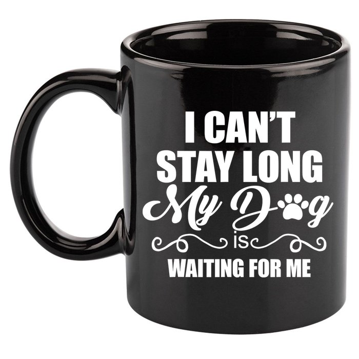 I CanT Stay Long My Dog Is Waiting For Me Funny Dog Lover 11oz C Handle Ceramic Mug