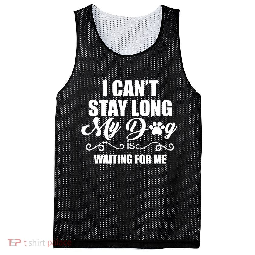 I CanT Stay Long My Dog Is Waiting For Me Funny Dog Lover Mesh Reversible Basketball Jersey Tank