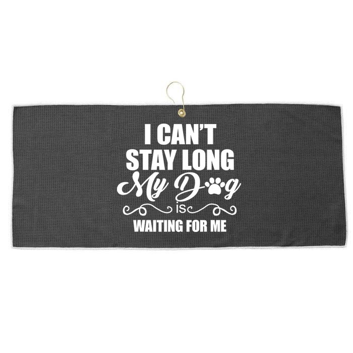 I CanT Stay Long My Dog Is Waiting For Me Funny Dog Lover Large Microfiber Waffle Golf Towel