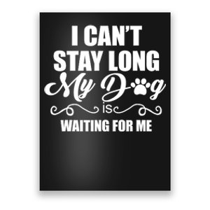 I CanT Stay Long My Dog Is Waiting For Me Funny Dog Lover Poster