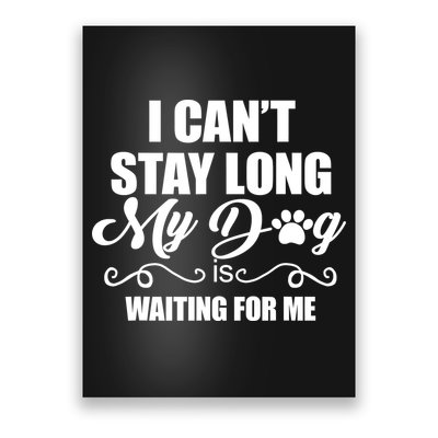I CanT Stay Long My Dog Is Waiting For Me Funny Dog Lover Poster