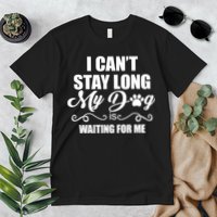 I CanT Stay Long My Dog Is Waiting For Me Funny Dog Lover Premium T-Shirt
