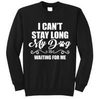 I CanT Stay Long My Dog Is Waiting For Me Funny Dog Lover Tall Sweatshirt