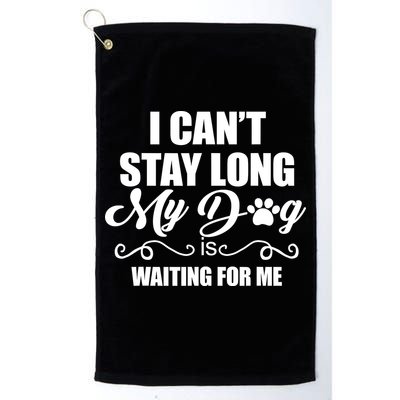 I CanT Stay Long My Dog Is Waiting For Me Funny Dog Lover Golf Towel