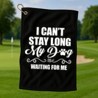 I CanT Stay Long My Dog Is Waiting For Me Funny Dog Lover Golf Towel