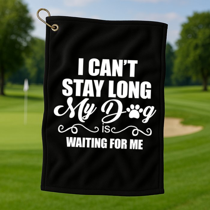 I CanT Stay Long My Dog Is Waiting For Me Funny Dog Lover Golf Towel