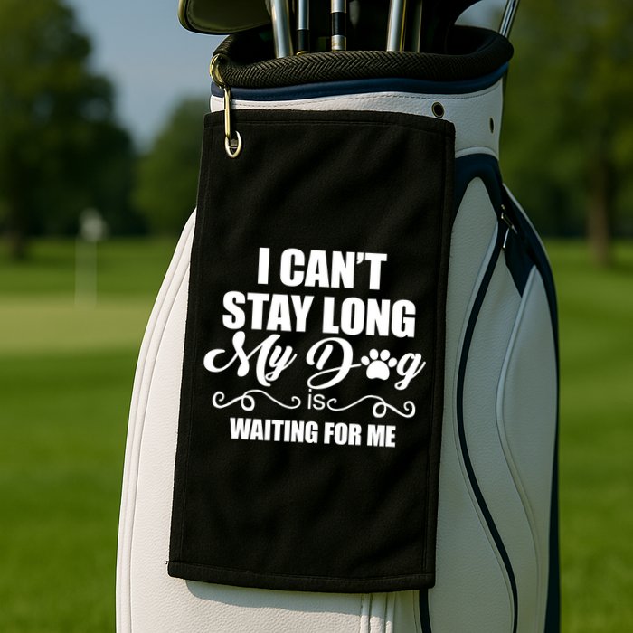 I CanT Stay Long My Dog Is Waiting For Me Funny Dog Lover Golf Towel