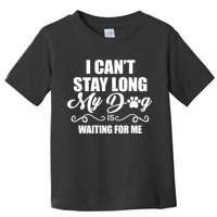 I CanT Stay Long My Dog Is Waiting For Me Funny Dog Lover Toddler T-Shirt