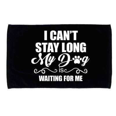 I CanT Stay Long My Dog Is Waiting For Me Funny Dog Lover Microfiber Hand Towel