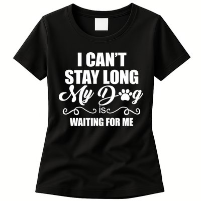 I CanT Stay Long My Dog Is Waiting For Me Funny Dog Lover Womens T-Shirt