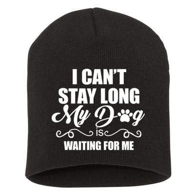 I CanT Stay Long My Dog Is Waiting For Me Funny Dog Lover Short Acrylic Beanie