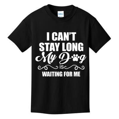 I CanT Stay Long My Dog Is Waiting For Me Funny Dog Lover Kids T-Shirt