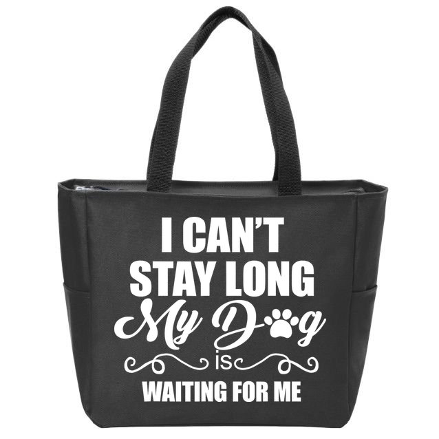 I CanT Stay Long My Dog Is Waiting For Me Funny Dog Lover Zip Tote Bag