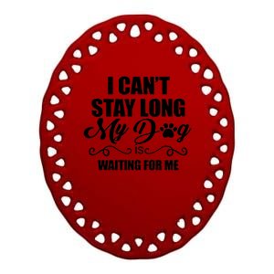 I CanT Stay Long My Dog Is Waiting For Me Funny Dog Lover Ceramic Oval Ornament