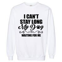 I CanT Stay Long My Dog Is Waiting For Me Funny Dog Lover Garment-Dyed Sweatshirt