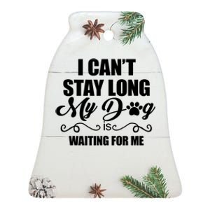 I CanT Stay Long My Dog Is Waiting For Me Funny Dog Lover Ceramic Bell Ornament