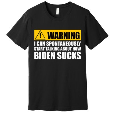 I Can Spontaneously Start Talking About How Biden Sucks Premium T-Shirt