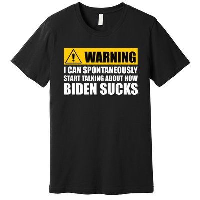 I Can Spontaneously Start Talking About How Biden Sucks Premium T-Shirt