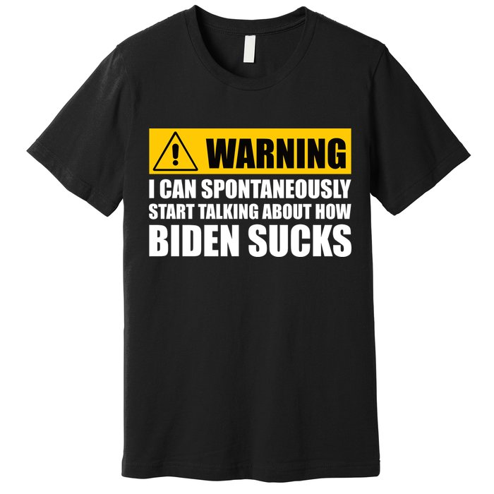 I Can Spontaneously Start Talking About How Biden Sucks Premium T-Shirt