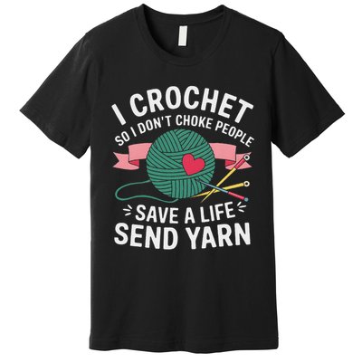 I Crochet So I Don’t Choke People Save A Life Send Yarn Premium T-Shirt
