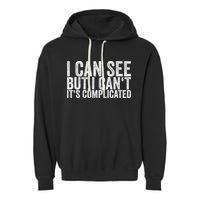 I Can See But I Can't It's Complicated Garment-Dyed Fleece Hoodie