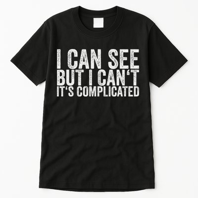 I Can See But I Can't It's Complicated Tall T-Shirt