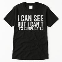 I Can See But I Can't It's Complicated Tall T-Shirt
