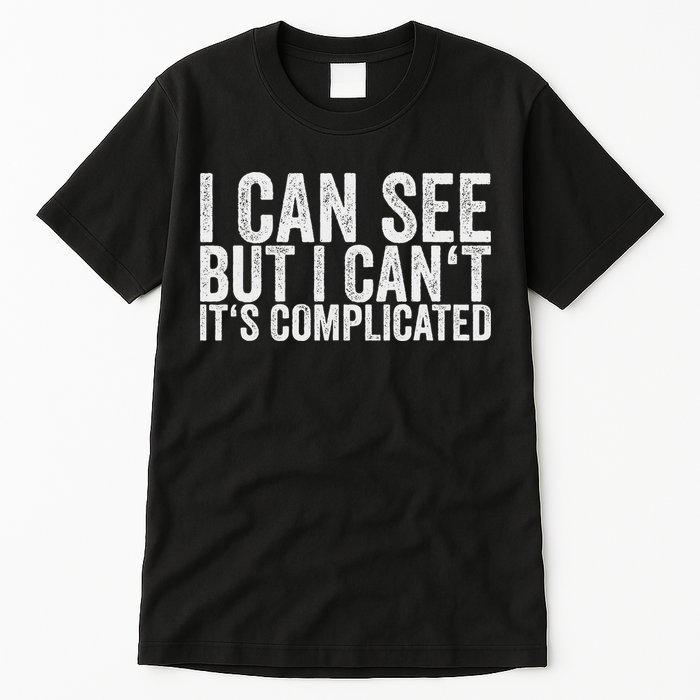 I Can See But I Can't It's Complicated Tall T-Shirt