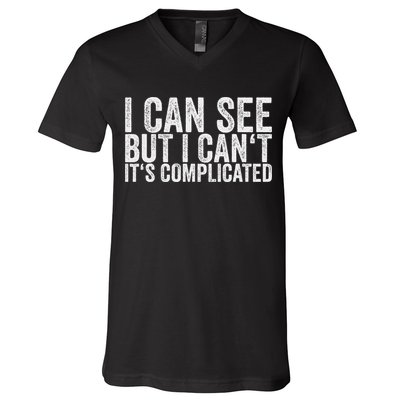 I Can See But I Can't It's Complicated V-Neck T-Shirt