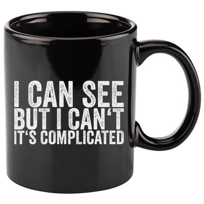 I Can See But I Can't It's Complicated 11oz C Handle Ceramic Mug