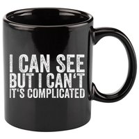 I Can See But I Can't It's Complicated 11oz C Handle Ceramic Mug