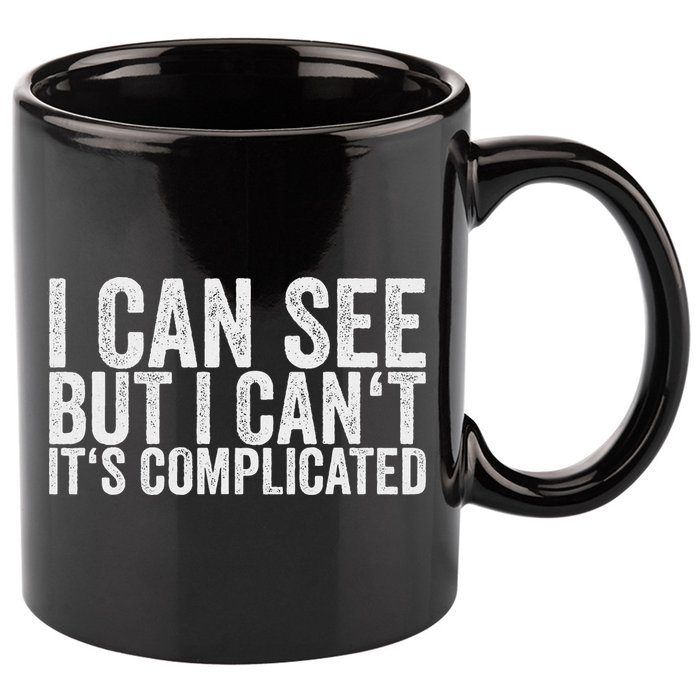 I Can See But I Can't It's Complicated 11oz C Handle Ceramic Mug