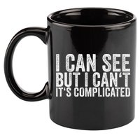 I Can See But I Can't It's Complicated 11oz C Handle Ceramic Mug